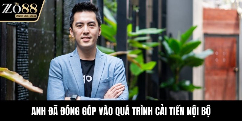 Anh đã đóng góp vào quá trình cải tiến nội bộ