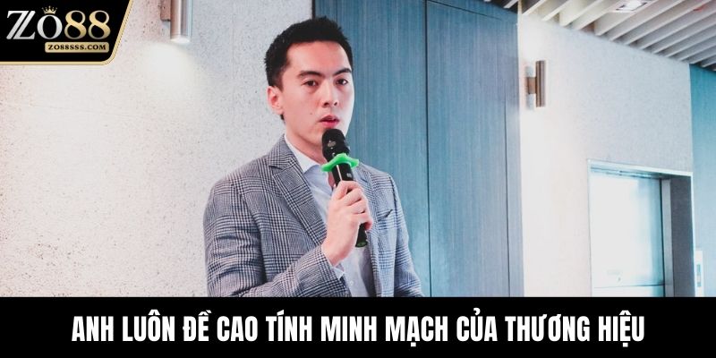 Anh luôn đề cao tính minh mạch của thương hiệu