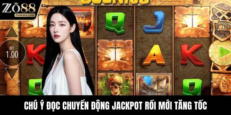 Chú ý đọc chuyển động jackpot rồi mới tăng tốc