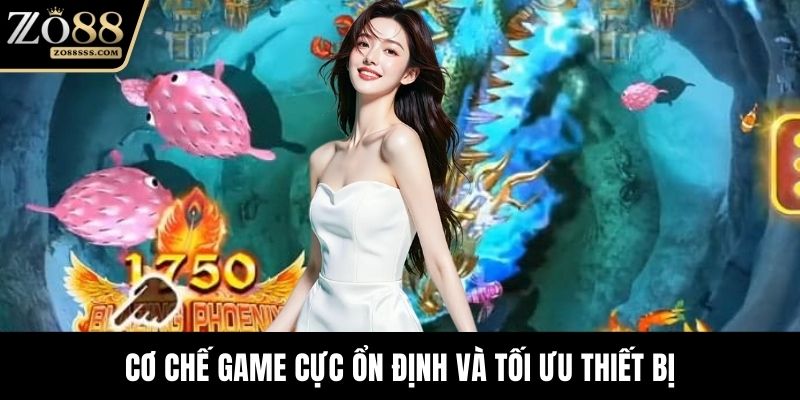 Cơ chế game cực ổn định và tối ưu thiết bị