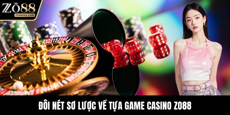 Đôi nét sơ lược về tựa game casino ZO88
