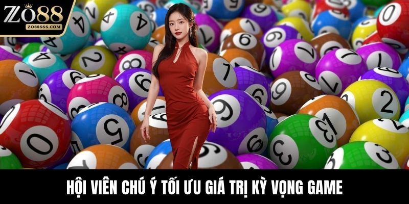 Hội viên chú ý tối ưu giá trị kỳ vọng game