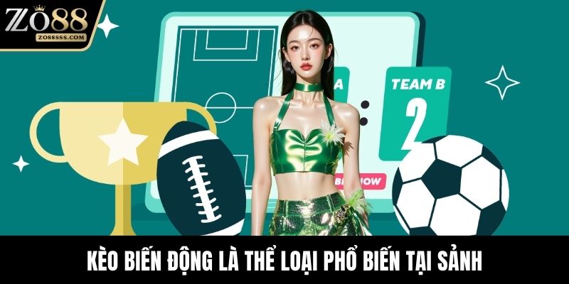 Kèo biến động là thể loại phổ biến tại sảnh