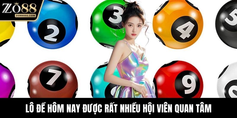Lô đề hôm nay được rất nhiều hội viên quan tâm