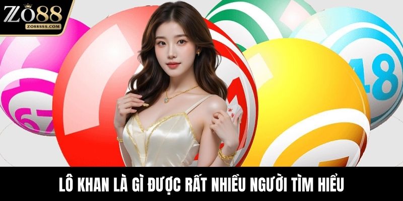 Lô khan là gì được rất nhiều người tìm hiểu