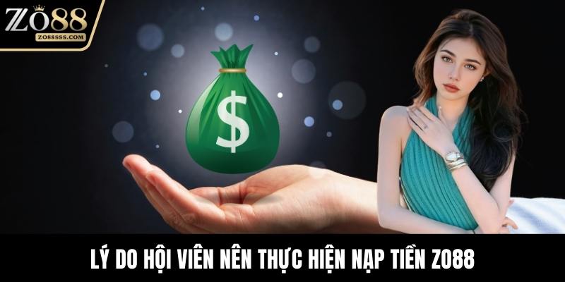 Lý do hội viên nên thực hiện nạp tiền ZO88