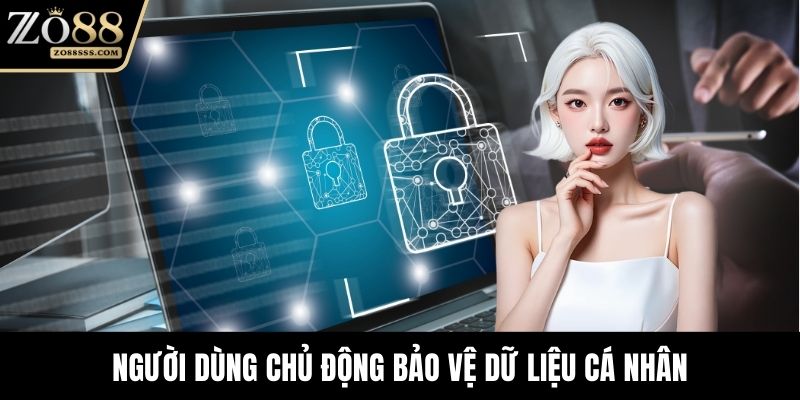 Người dùng chủ động bảo vệ dữ liệu cá nhân
