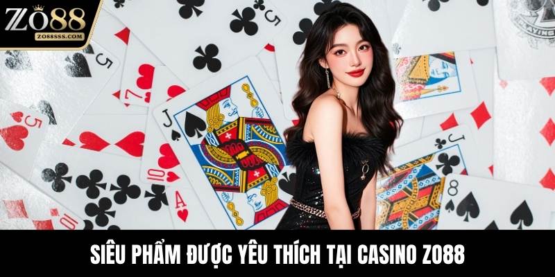 Siêu phẩm được yêu thích tại casino ZO88