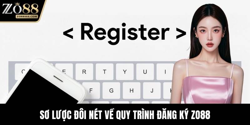 Sơ lược đôi nét về quy trình đăng ký ZO88